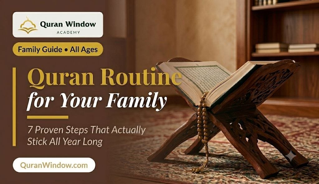 7 Proven Steps to Build a Quran Routine for Your Family That Actually Sticks All Year Long